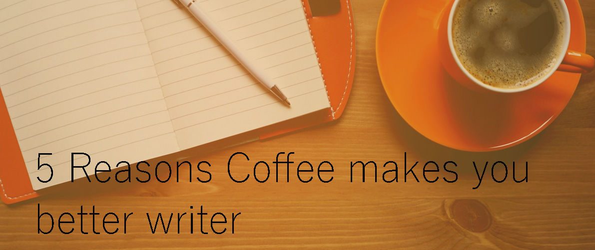 5 Reasons Coffee makes you better writer 5 Reasons Coffee makes you better writer