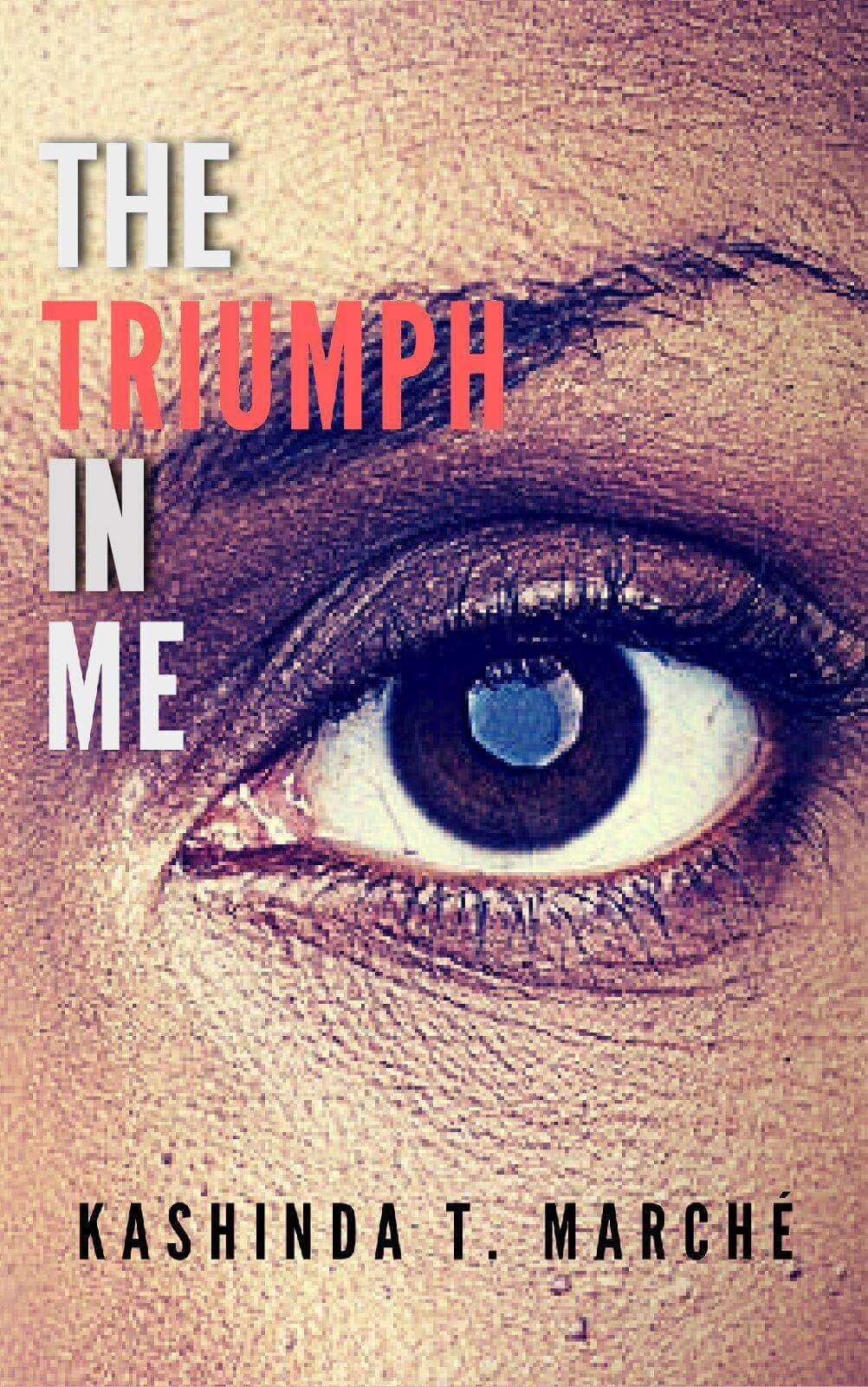The Triumph in Me by Kashinda T Marche The Triumph in Me by Kashinda T Marche