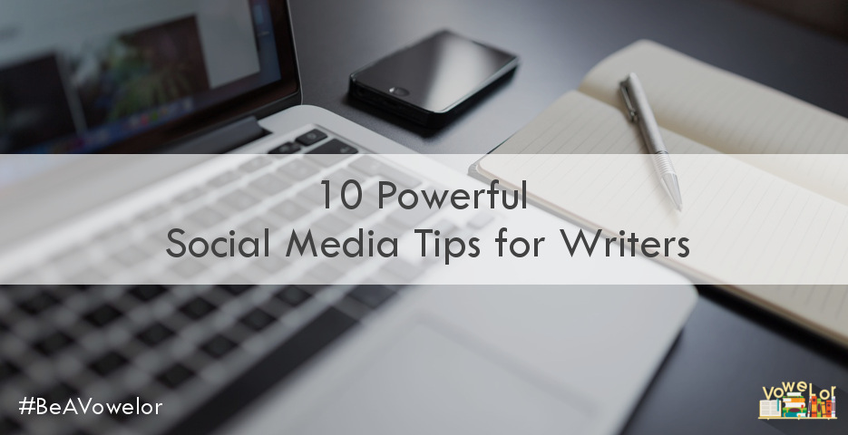10 Powerful Social Media Tips for Writers 10 Powerful Social Media Tips for Writers